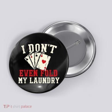 I Don't Even Fold My Laundry Poker Card Player Gambler Button