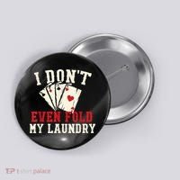 I Don't Even Fold My Laundry Poker Card Player Gambler Button thumb 0