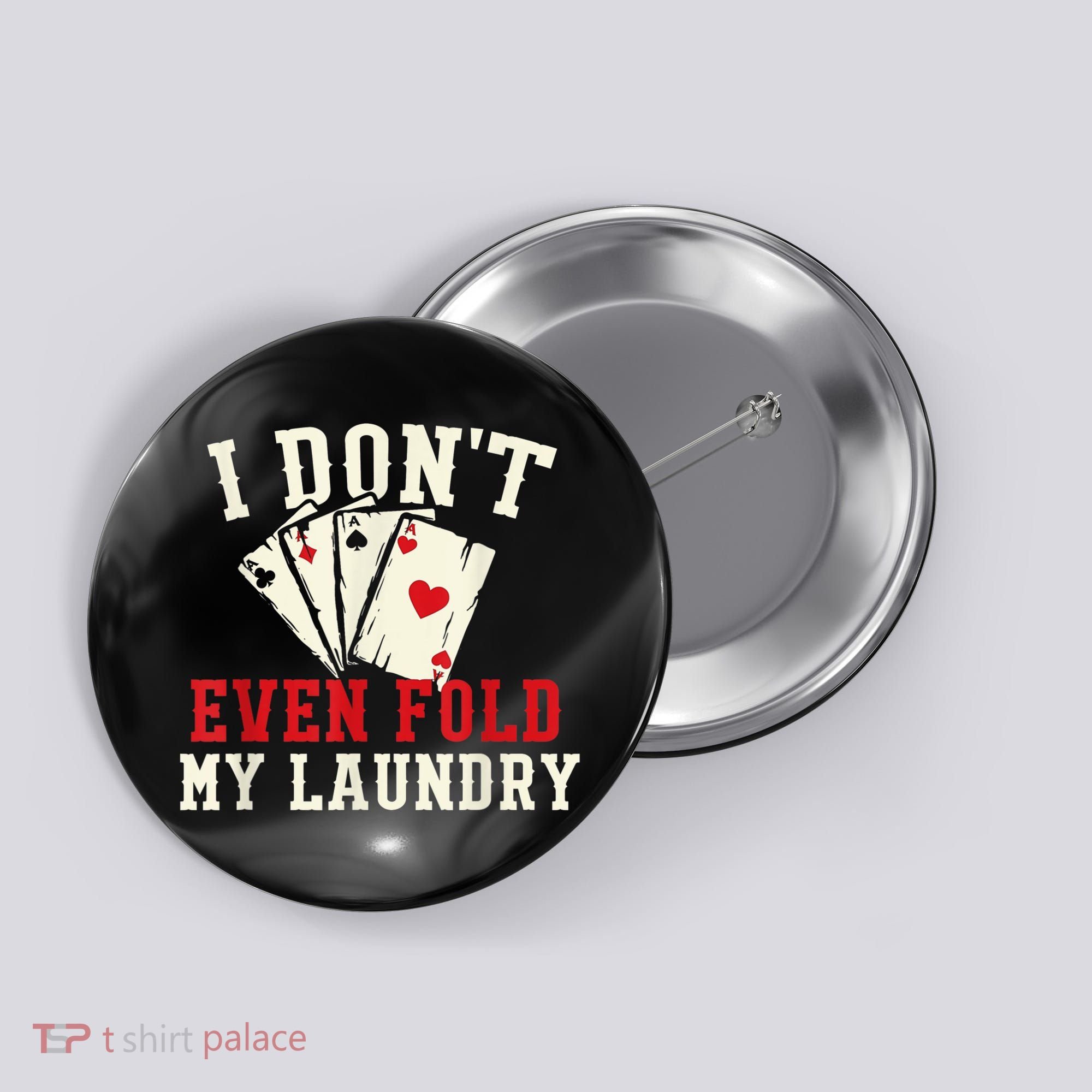 I Don't Even Fold My Laundry Poker Card Player Gambler Button