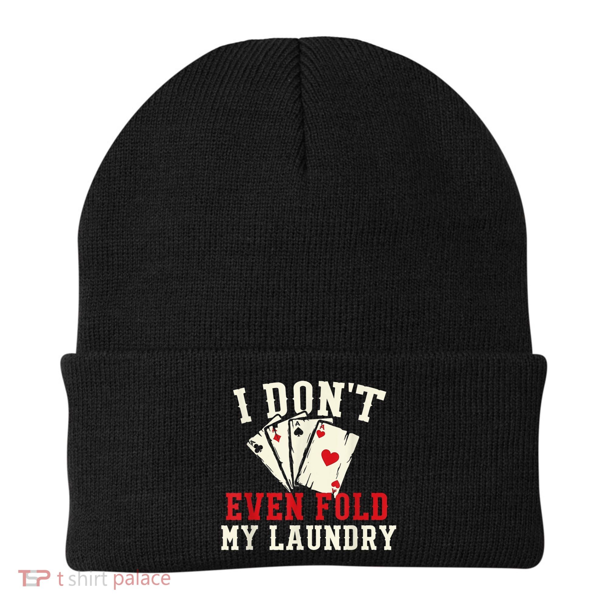 I Don't Even Fold My Laundry Poker Card Player Gambler Beanie