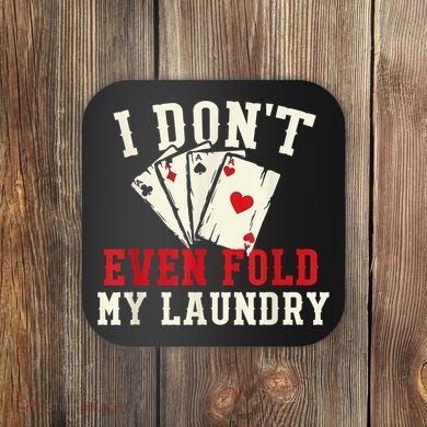 I Don't Even Fold My Laundry Poker Card Player Gambler Coaster