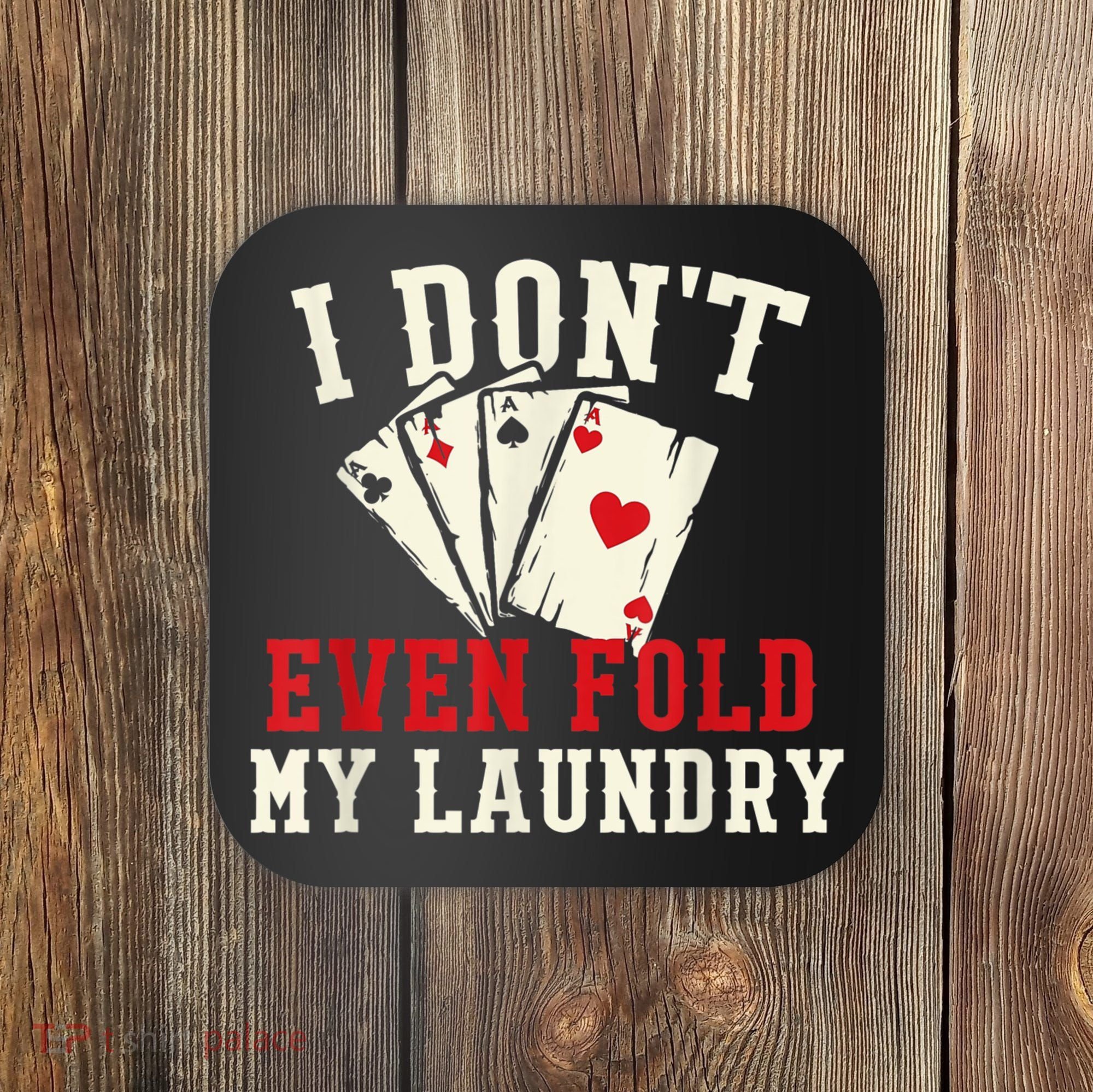I Don't Even Fold My Laundry Poker Card Player Gambler Coaster