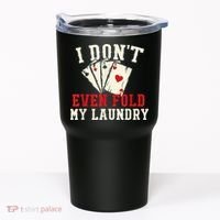 I Don't Even Fold My Laundry Poker Card Player Gambler Tumbler thumb 0