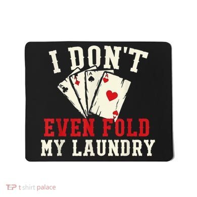I Don't Even Fold My Laundry Poker Card Player Gambler Mousepad
