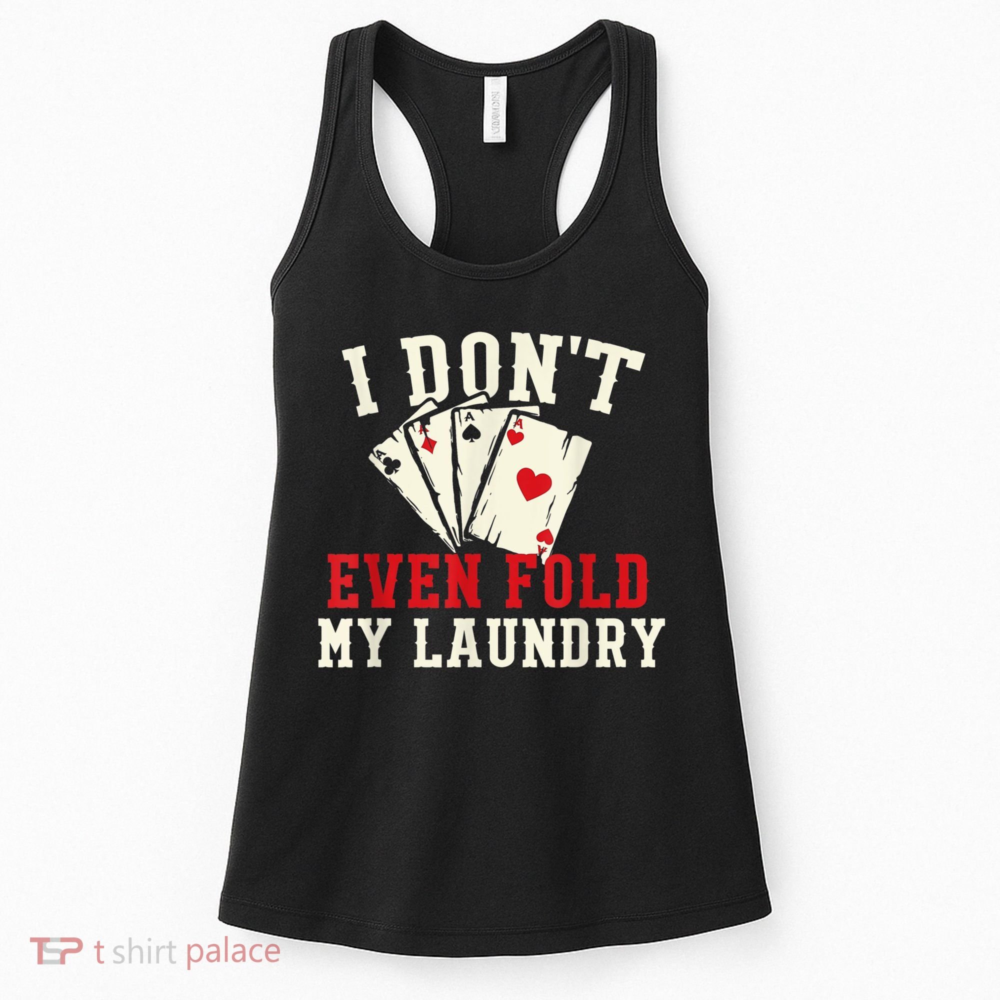 I Don't Even Fold My Laundry Poker Card Player Gambler Women's Tank Top