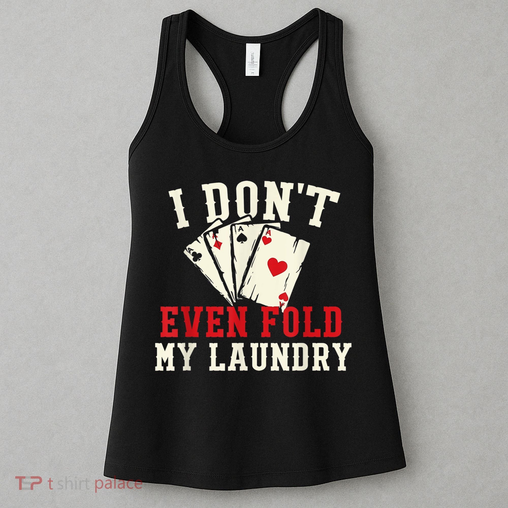 I Don't Even Fold My Laundry Poker Card Player Gambler Women's Tank Top