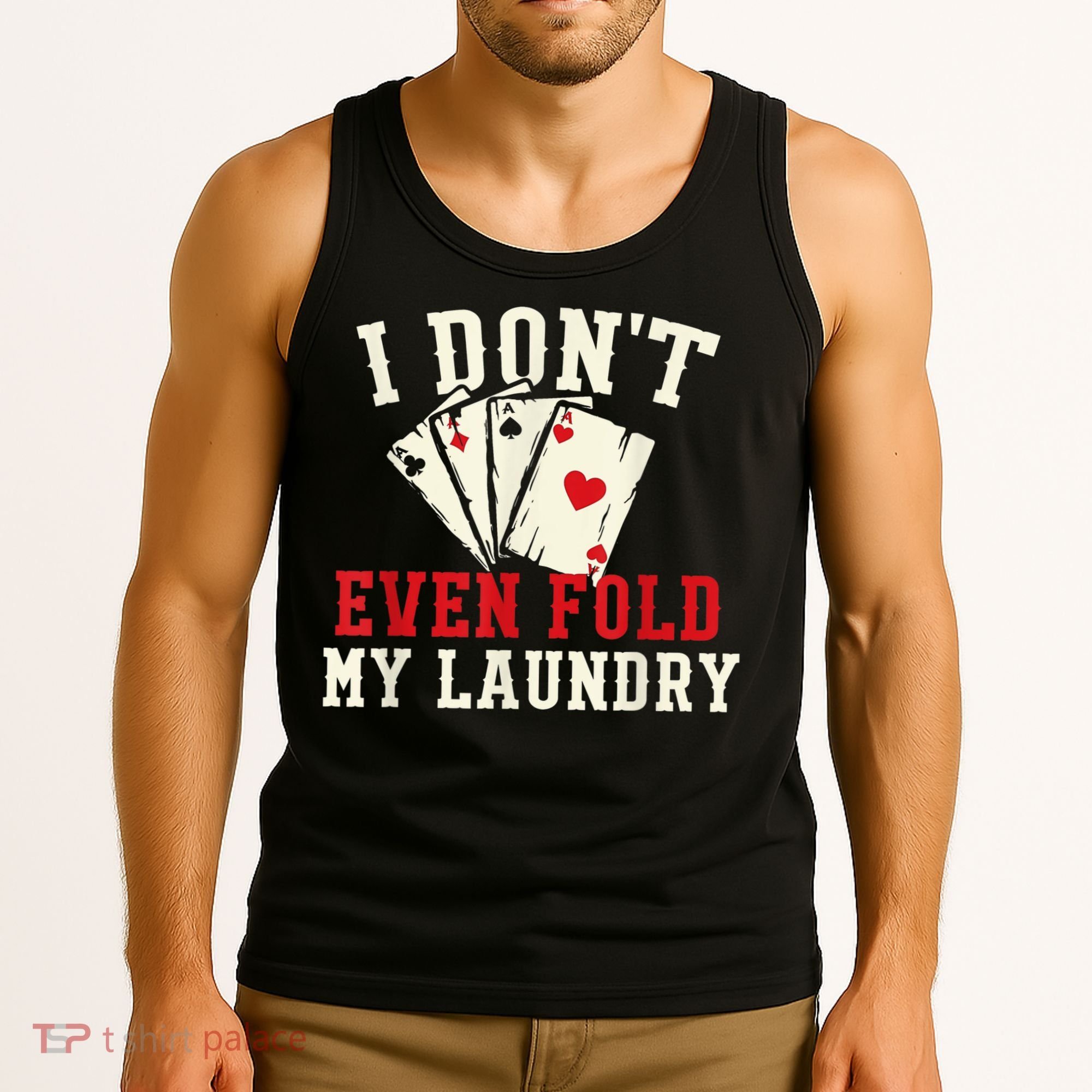 I Don't Even Fold My Laundry Poker Card Player Gambler Tank Top