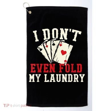 I Don't Even Fold My Laundry Poker Card Player Gambler Golf Towel