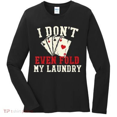 I Don't Even Fold My Laundry Poker Card Player Gambler Women's Long Sleeve Shirt