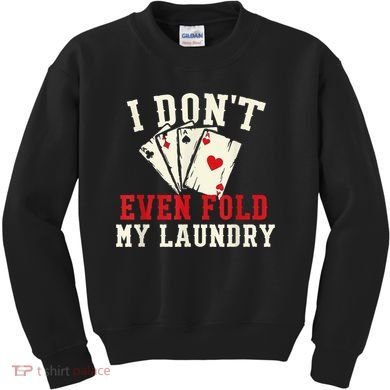I Don't Even Fold My Laundry Poker Card Player Gambler Kids Sweatshirt