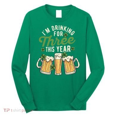 I'm Drinking For Three This Year St Patricks Day Pregnancy Long Sleeve Shirt
