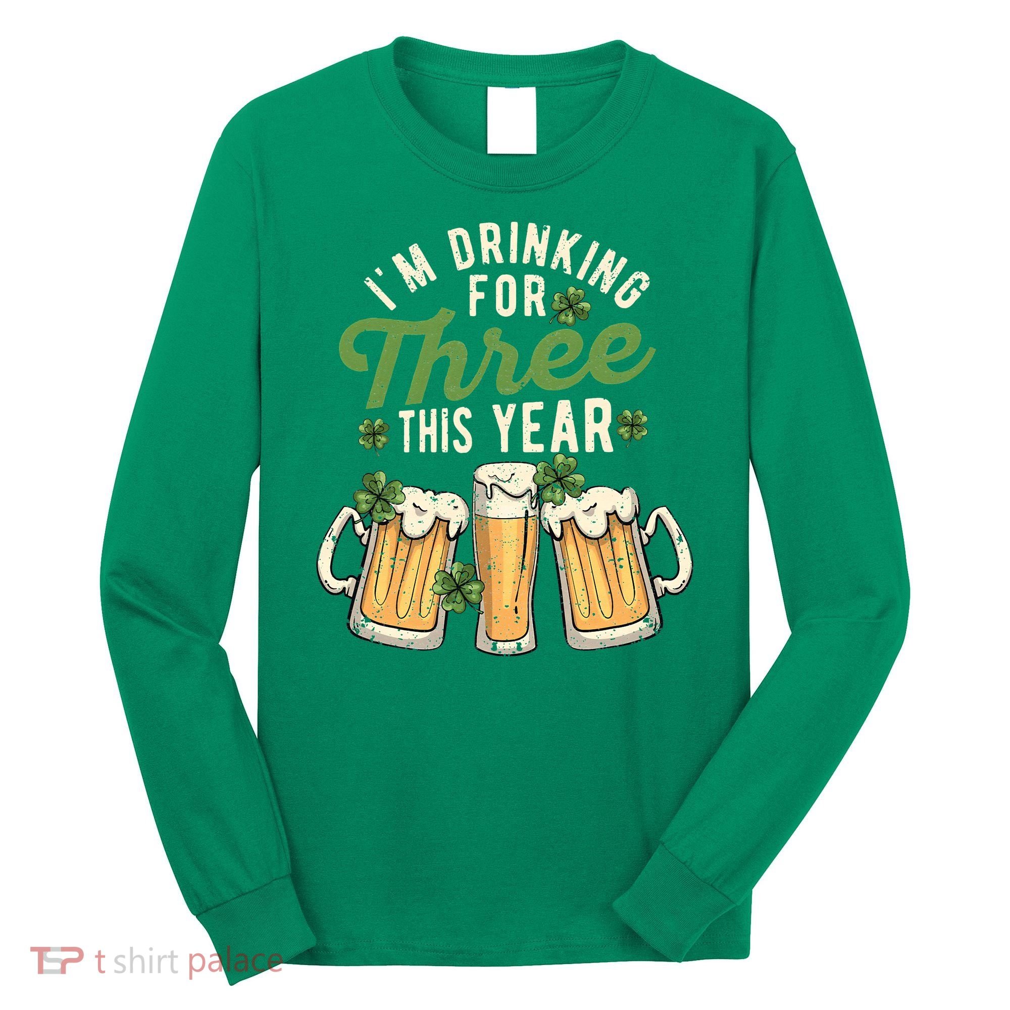 I'm Drinking For Three This Year St Patricks Day Pregnancy Long Sleeve Shirt
