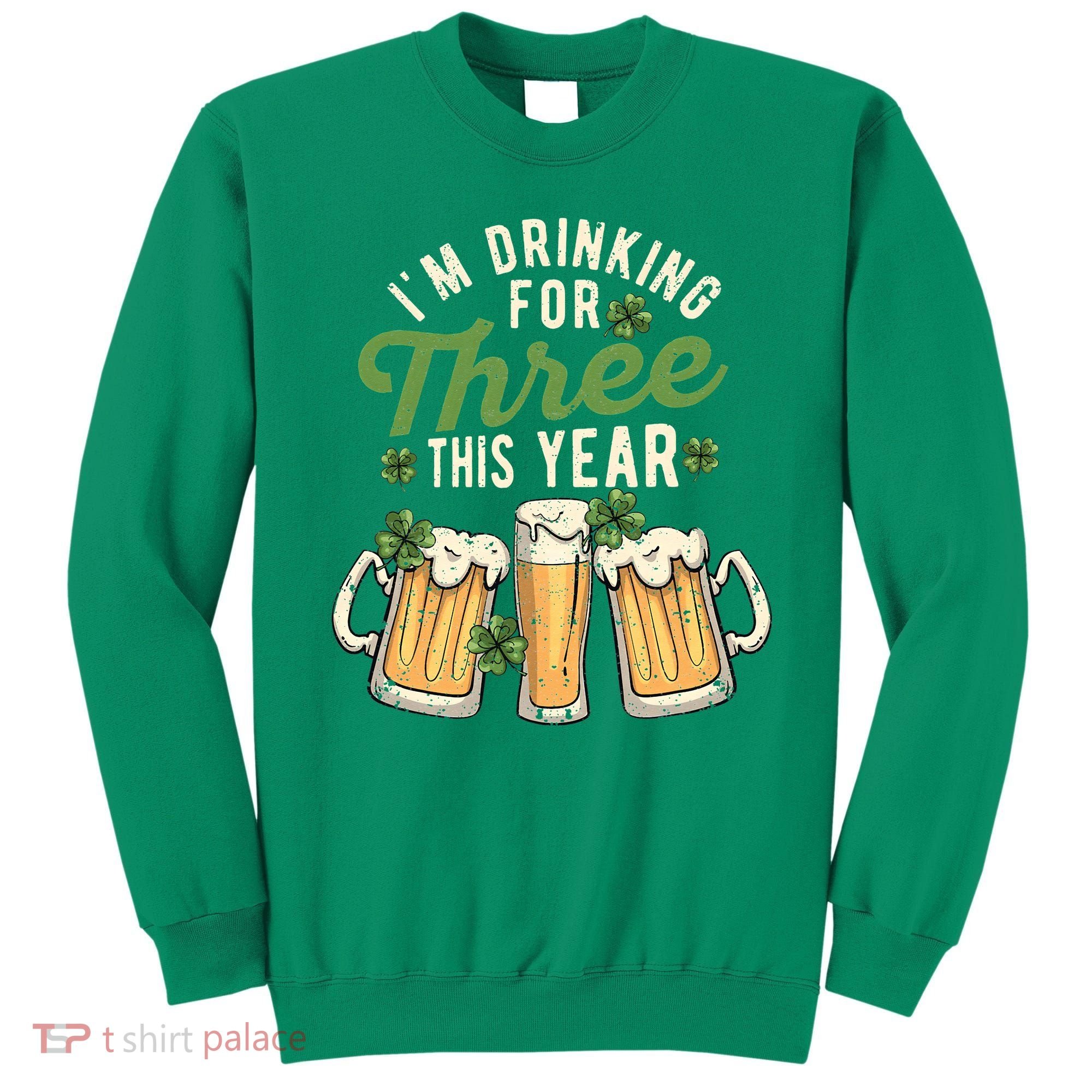 I'm Drinking For Three This Year St Patricks Day Pregnancy Sweatshirt