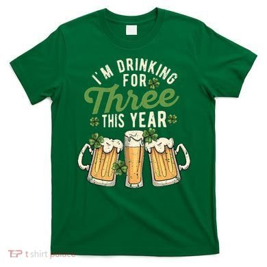 I'm Drinking For Three This Year St Patricks Day Pregnancy T-Shirt