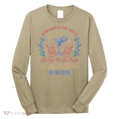 If Drink Fifth On The Fourth May Not Go Forth On The Fifth Long Sleeve Shirt
