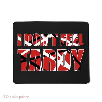 I DonT Feel Tardy Mousepad