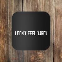 I DonT Feel Tardy Funny Coaster thumb 0