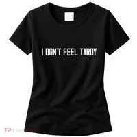 I DonT Feel Tardy Funny Women's T-Shirt thumb 0