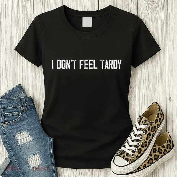 I DonT Feel Tardy Funny Women's T-Shirt
