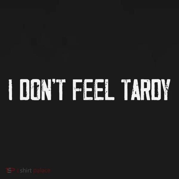 I DonT Feel Tardy Funny Women's T-Shirt