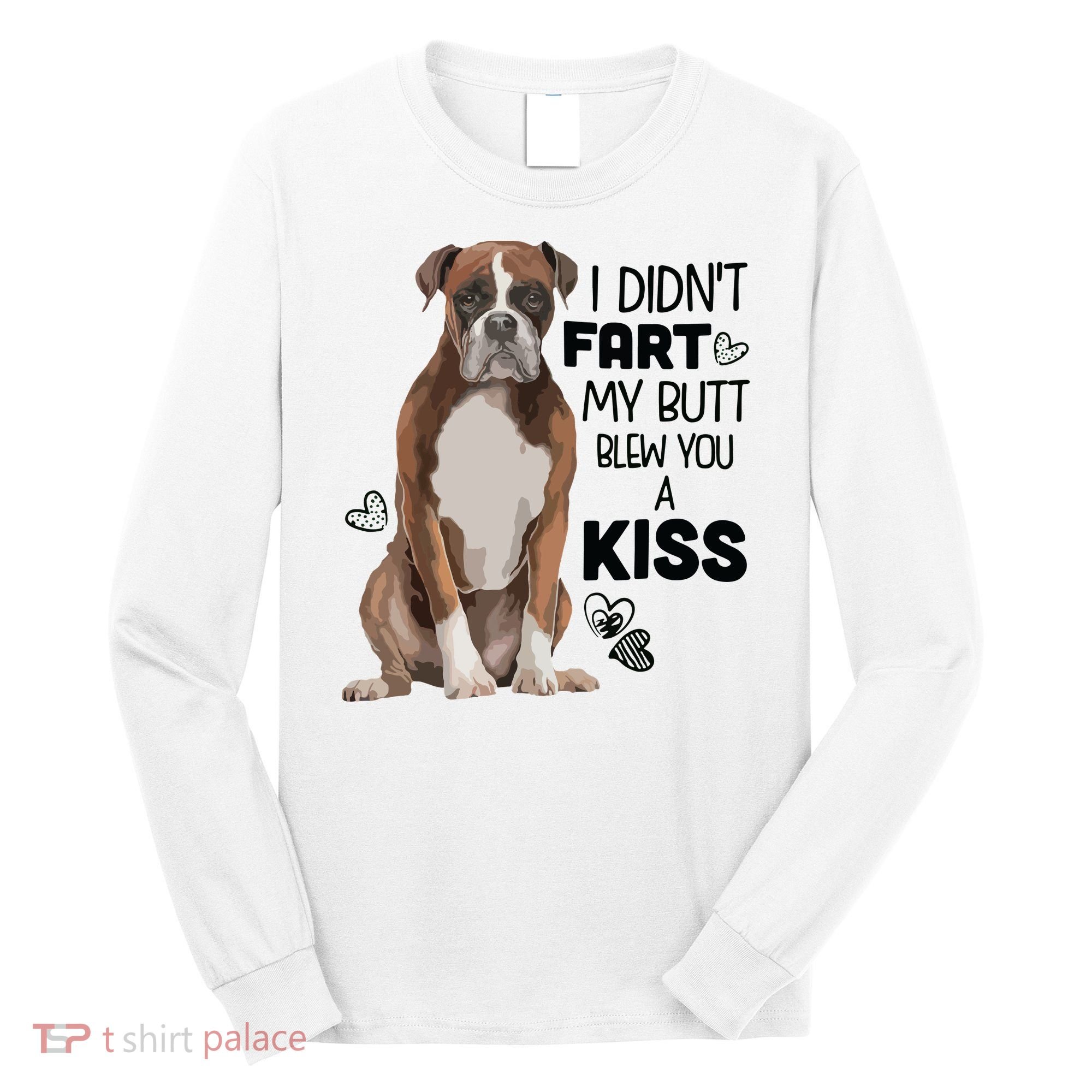 I Didnt Fart My Butt Blew You A Kiss Boxer Dog Long Sleeve Shirt