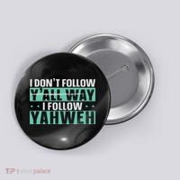 I Don't Follow Y'all Way I Follow Yahweh Christian Believer Button thumb 0