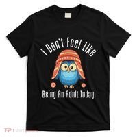 I DonT Feel Like Being An Adult Today Cute Cartoon Owl T-Shirt thumb 0