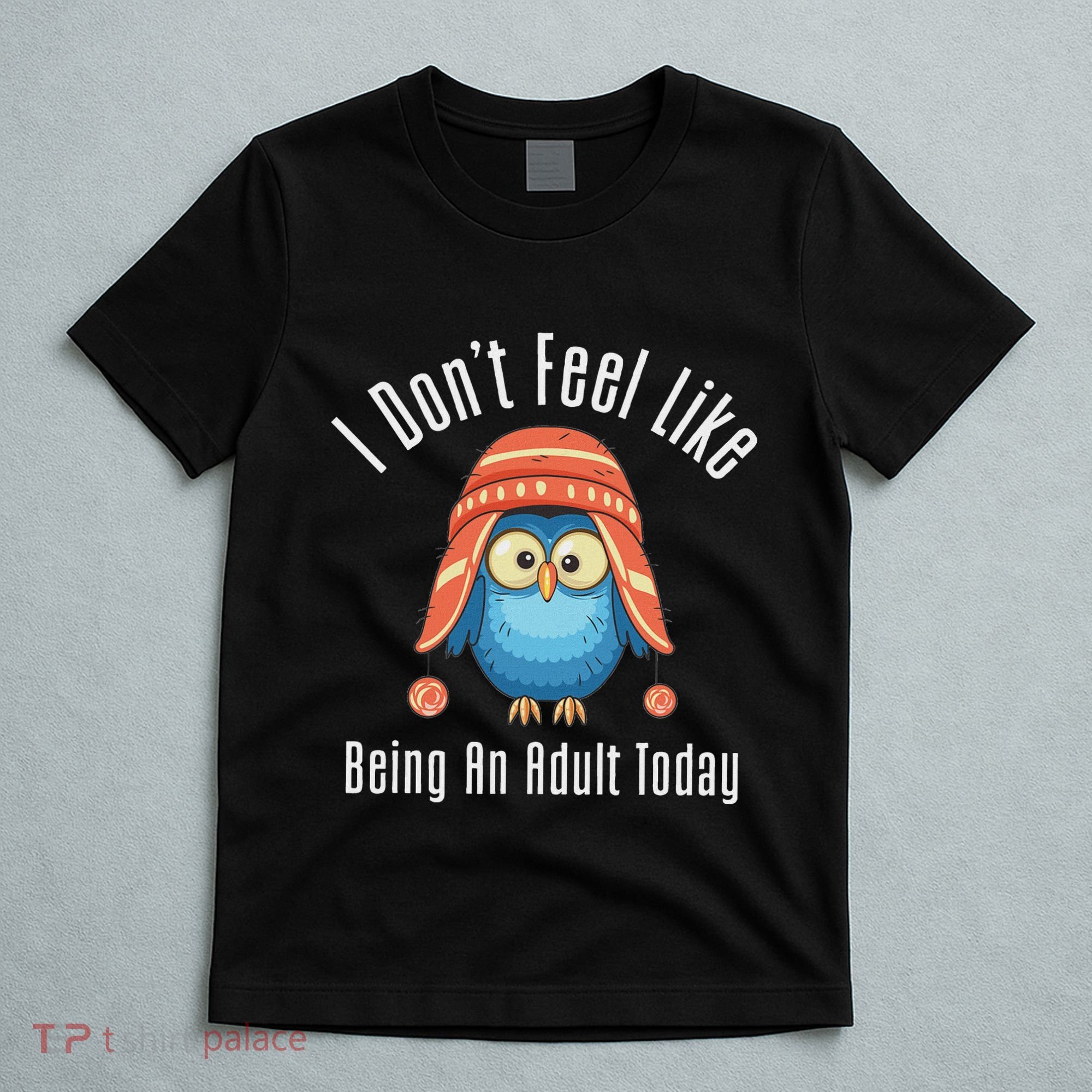 I DonT Feel Like Being An Adult Today Cute Cartoon Owl T-Shirt