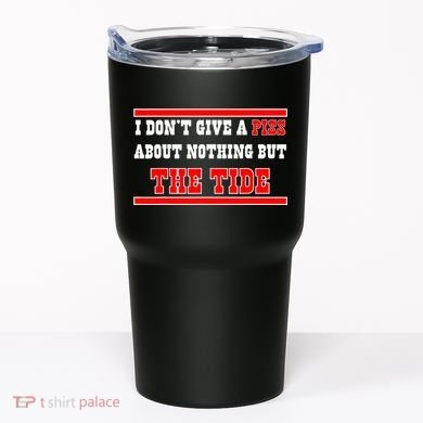 I Don’t Give A Piss About Nothing But The Tide Tumbler