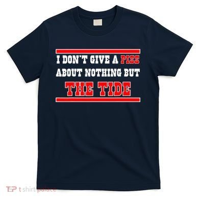 I Don’t Give A Piss About Nothing But The Tide T-Shirt