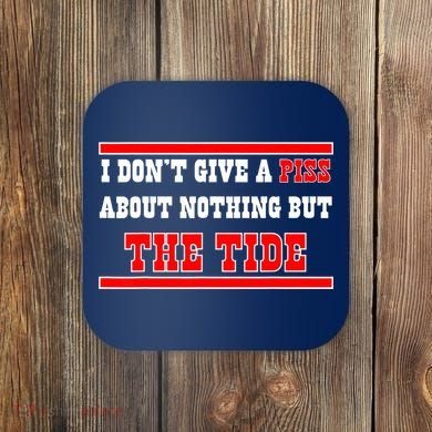 I Don’t Give A Piss About Nothing But The Tide Coaster
