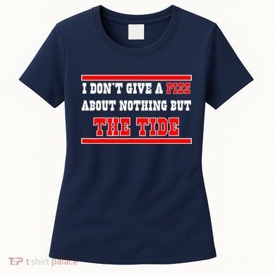 I Don’t Give A Piss About Nothing But The Tide Women's T-Shirt