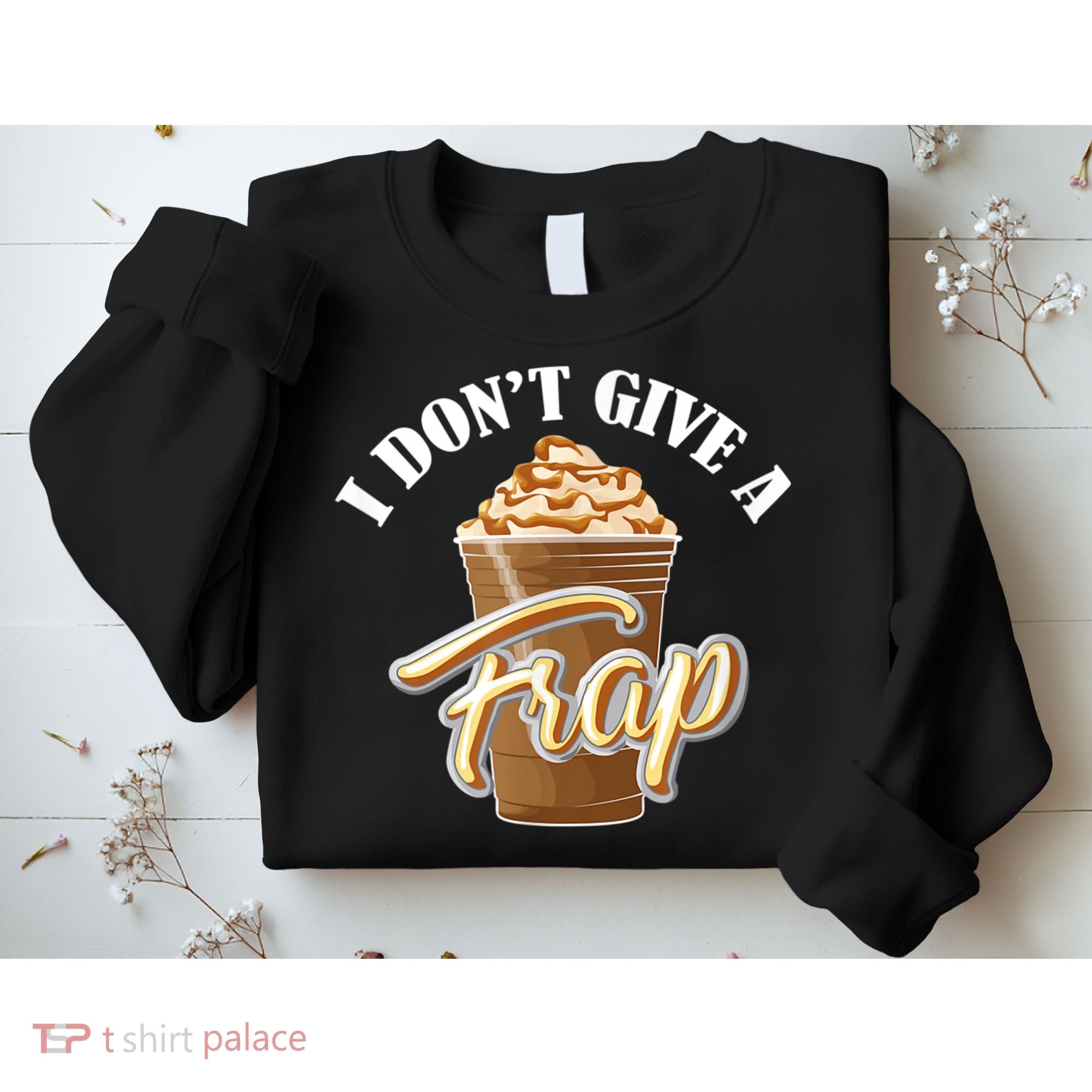 I Don't Give A Frap Funny Frappuccino Frozen Coffee Drinker Sweatshirt