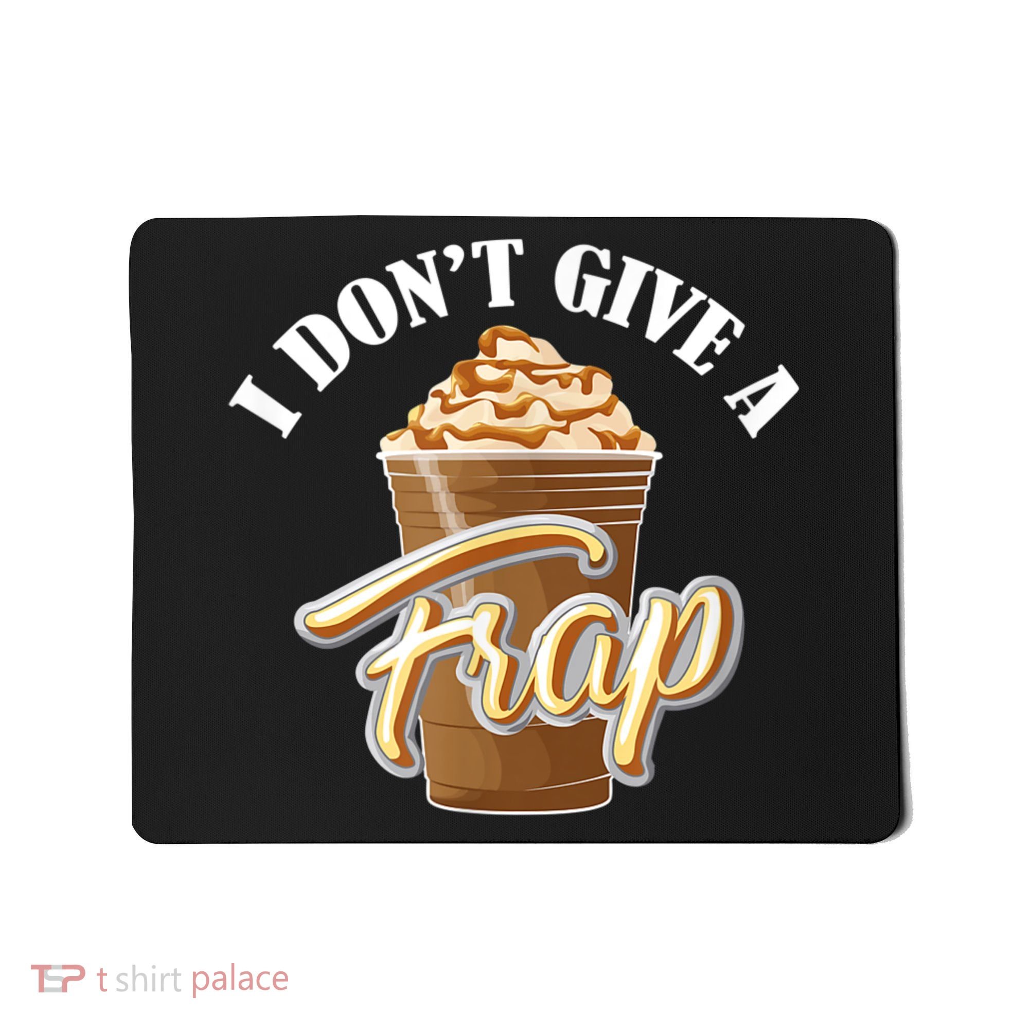 I Don't Give A Frap Funny Frappuccino Frozen Coffee Drinker Mousepad