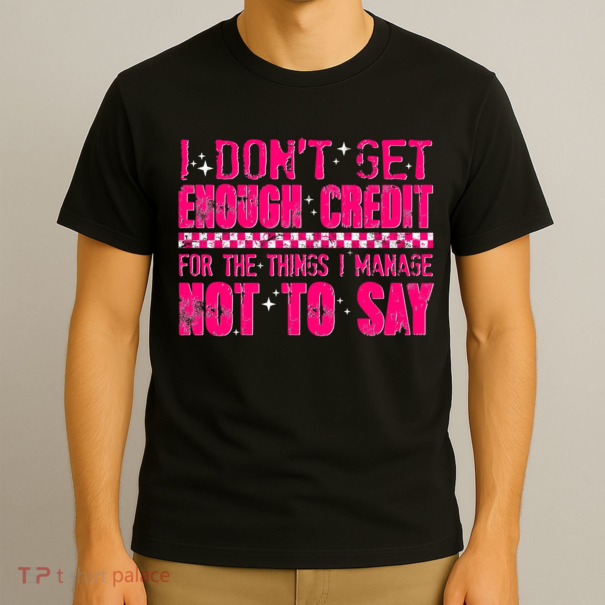 I Don't Get Enough Credit For The Things I Manage Not To Say T-Shirt