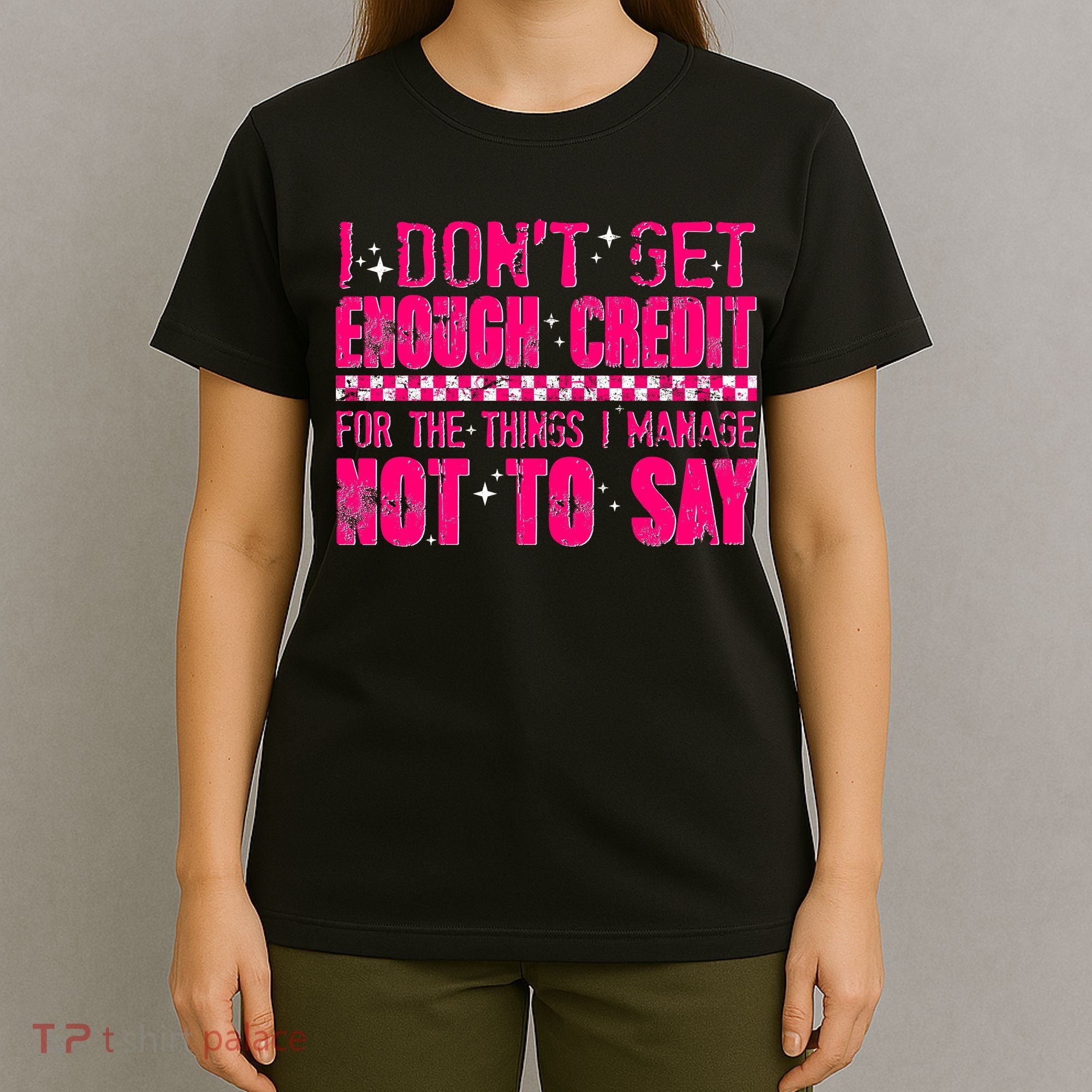 I Don't Get Enough Credit For The Things I Manage Not To Say T-Shirt