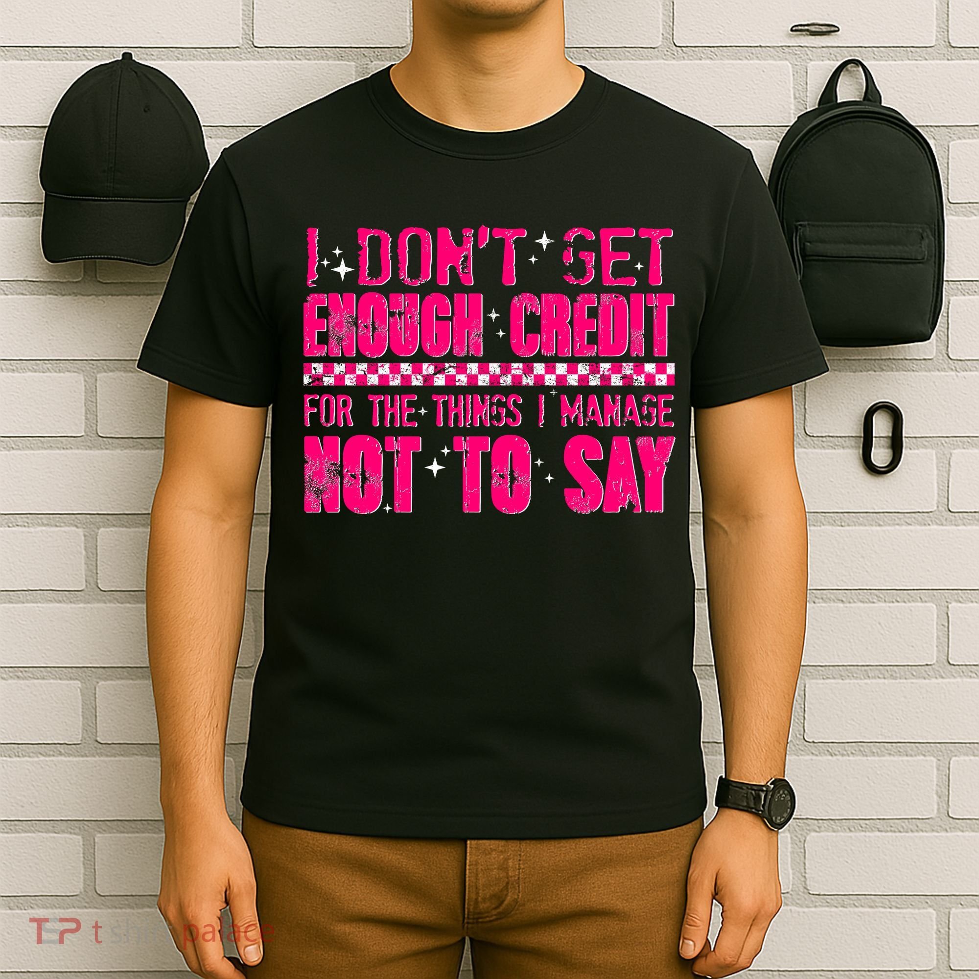 I Don't Get Enough Credit For The Things I Manage Not To Say T-Shirt