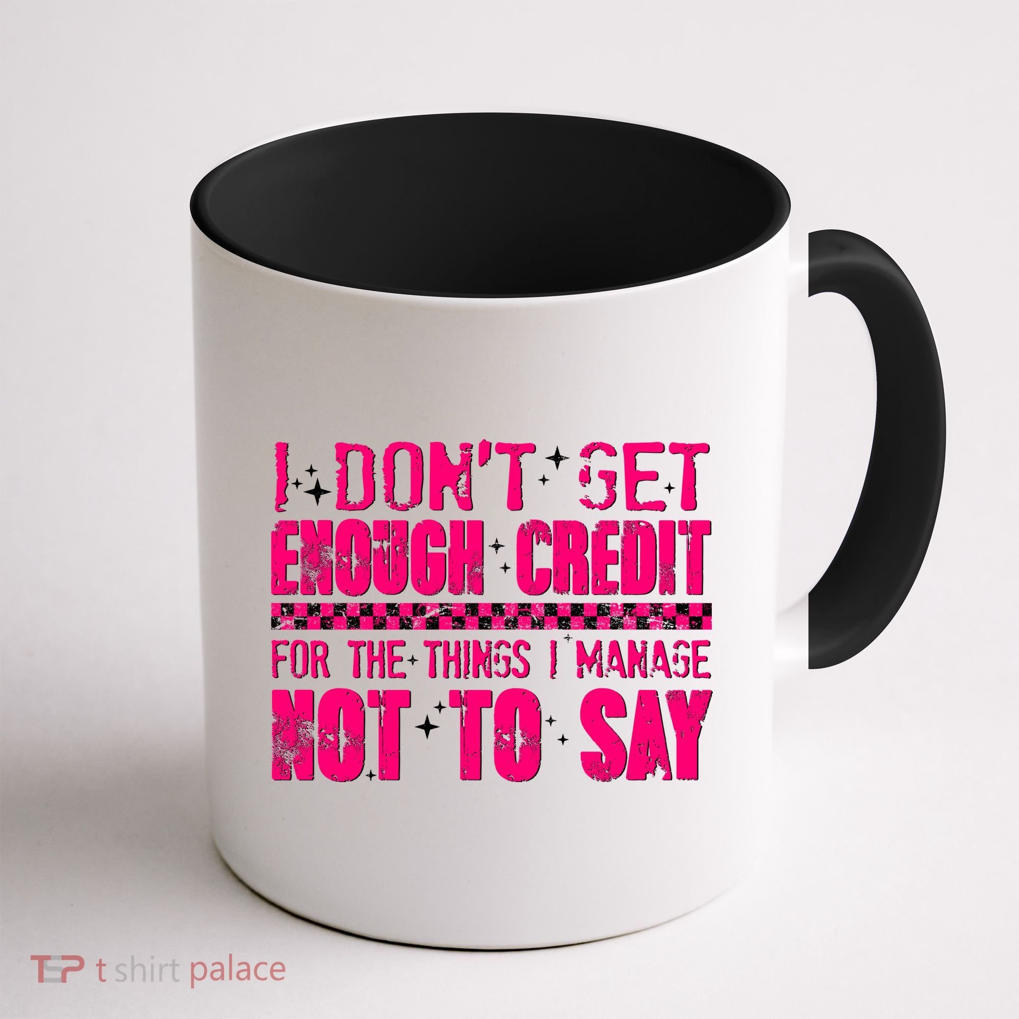 I Don't Get Enough Credit For The Things I Manage Not To Say Coffee Mug