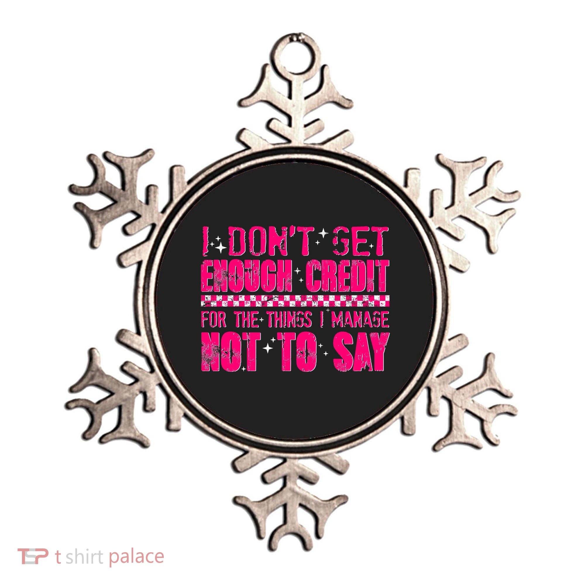 I Don't Get Enough Credit For The Things I Manage Not To Say Ornament