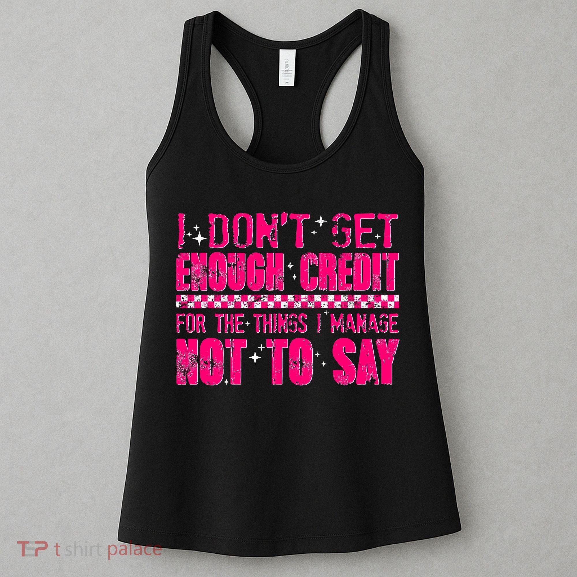 I Don't Get Enough Credit For The Things I Manage Not To Say Women's Tank Top