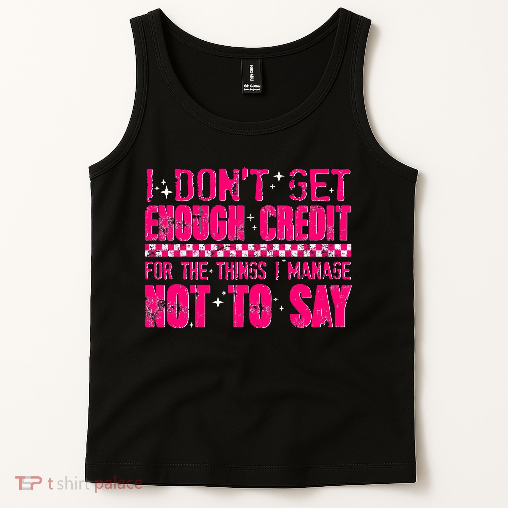 I Don't Get Enough Credit For The Things I Manage Not To Say Tank Top