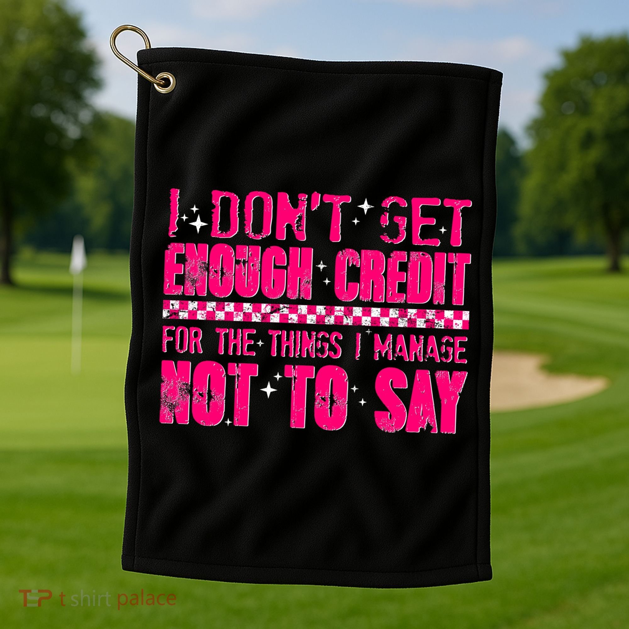 I Don't Get Enough Credit For The Things I Manage Not To Say Golf Towel
