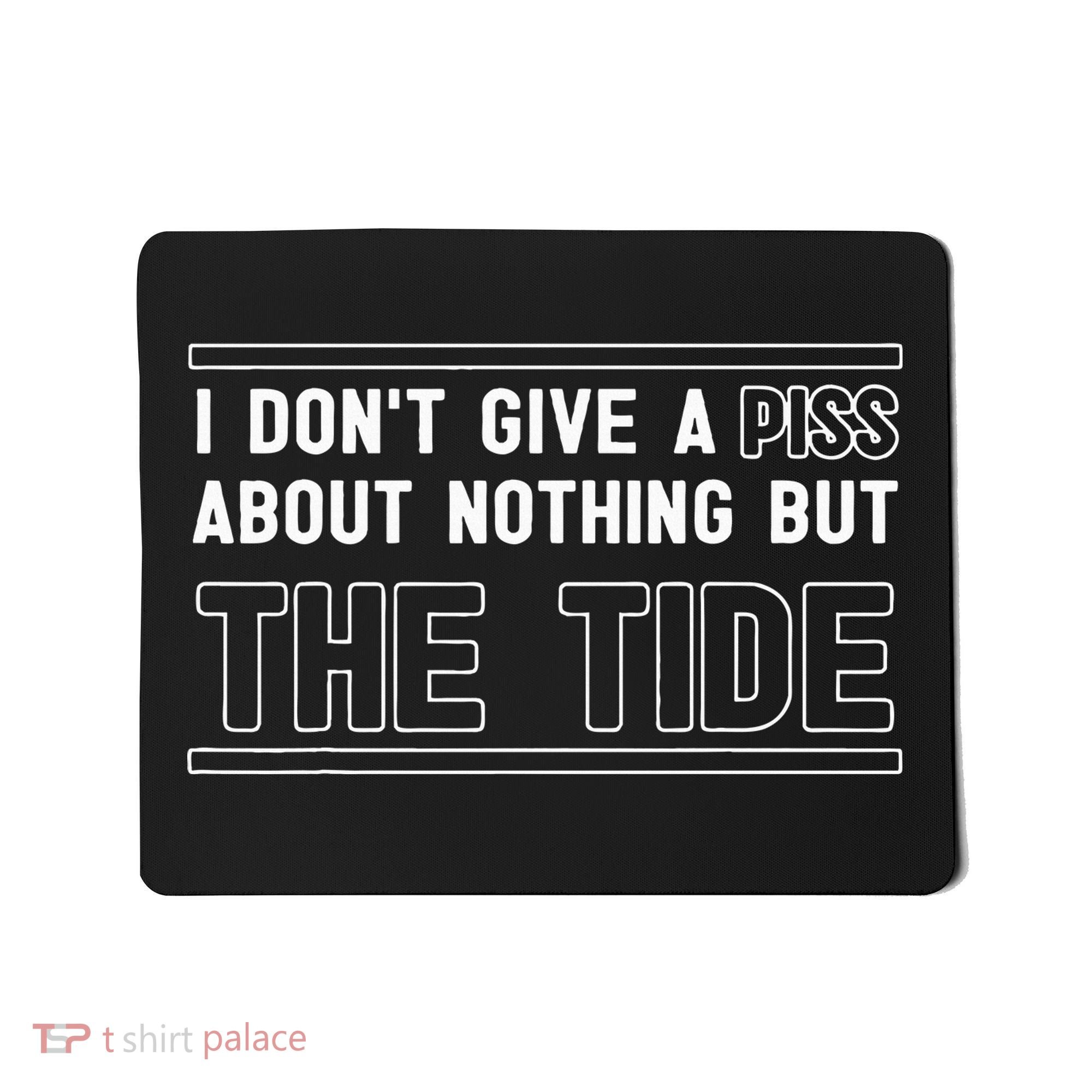 I DonT Give A Piss About Nothing But The Tide Quote Mousepad