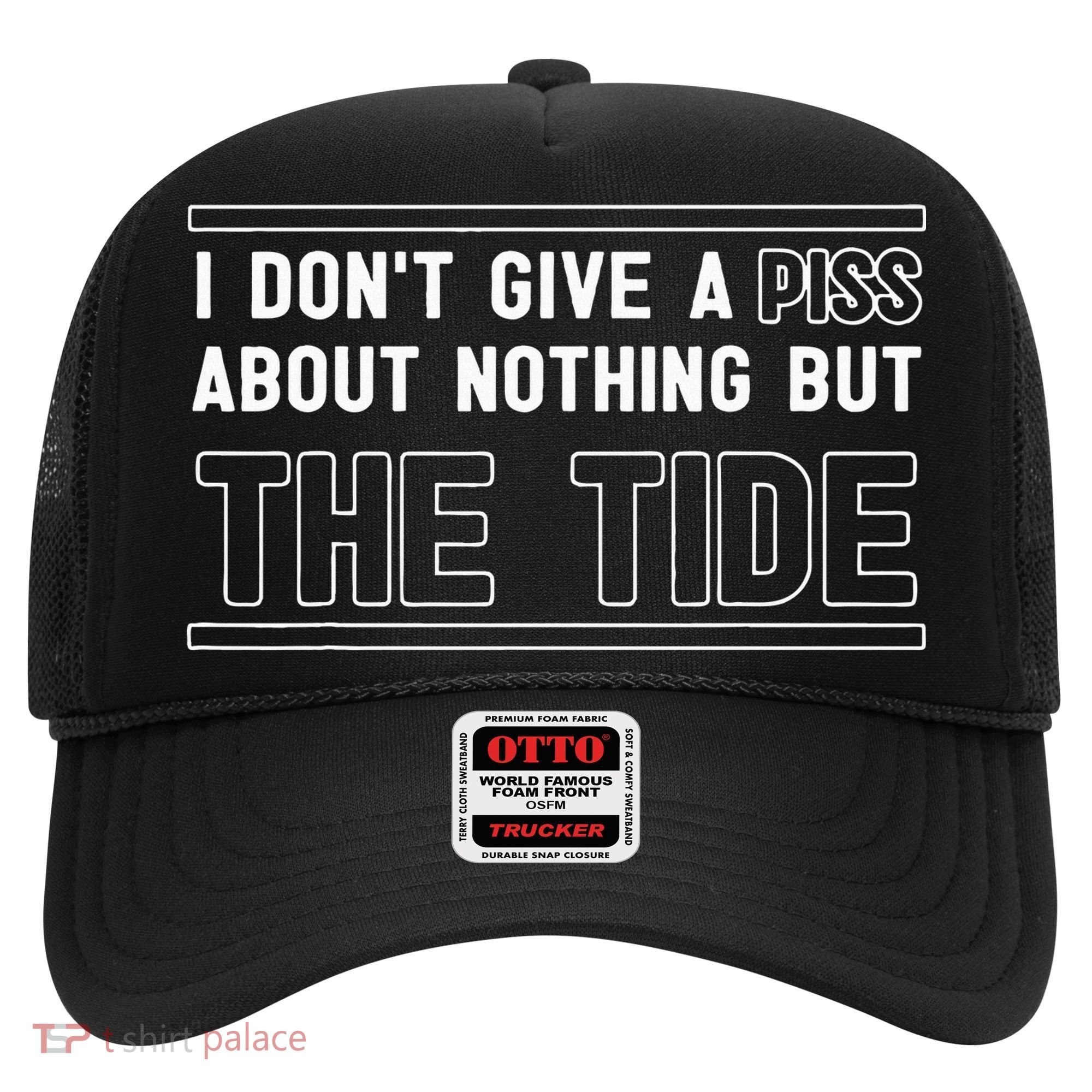 I DonT Give A Piss About Nothing But The Tide Quote Hat