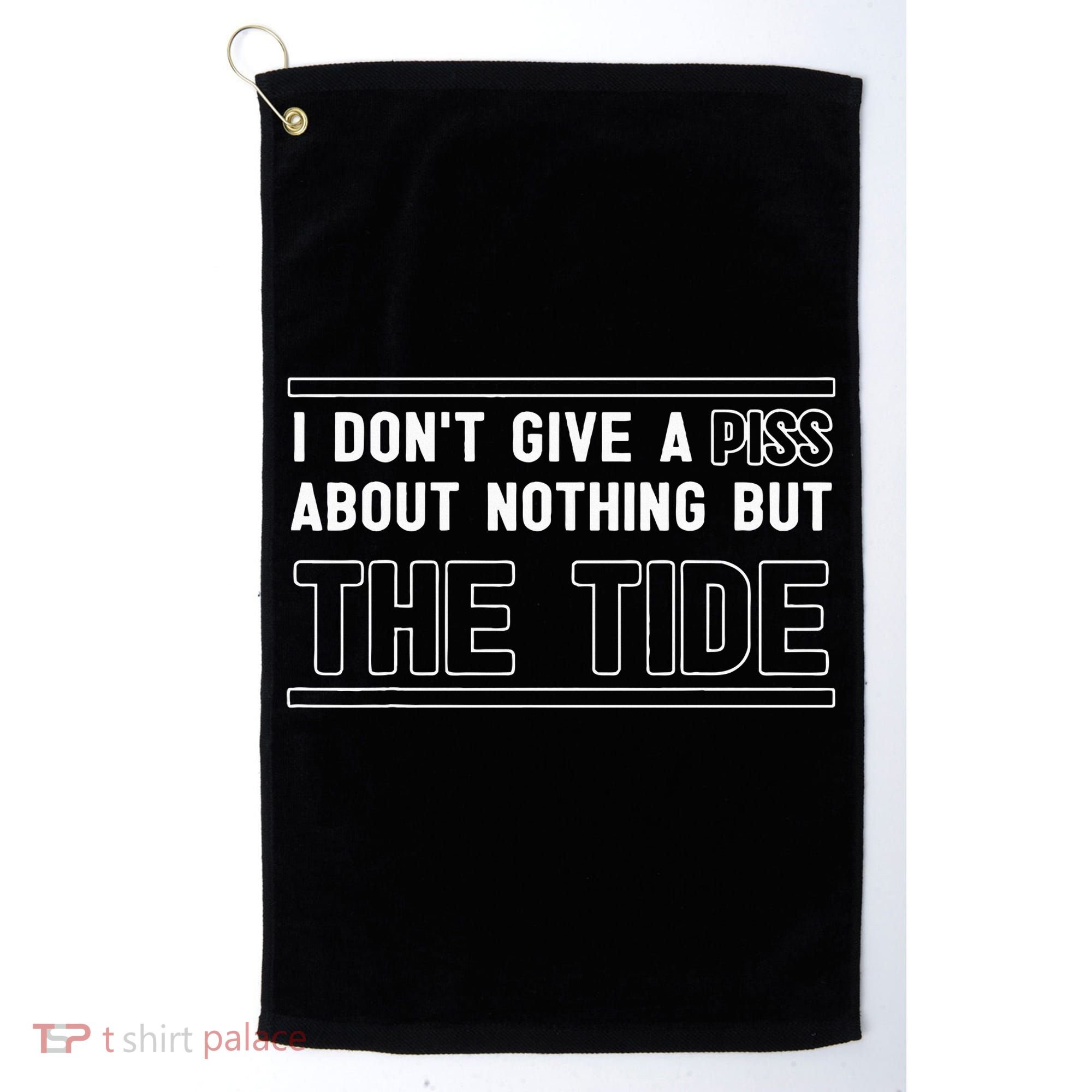 I DonT Give A Piss About Nothing But The Tide Quote Golf Towel