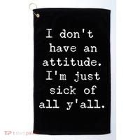 I Don't Have An Attitude I'm Just Sick Of All Ya'll Golf Towel thumb 0