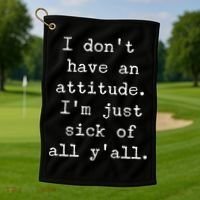 I Don't Have An Attitude I'm Just Sick Of All Ya'll Golf Towel thumb 1