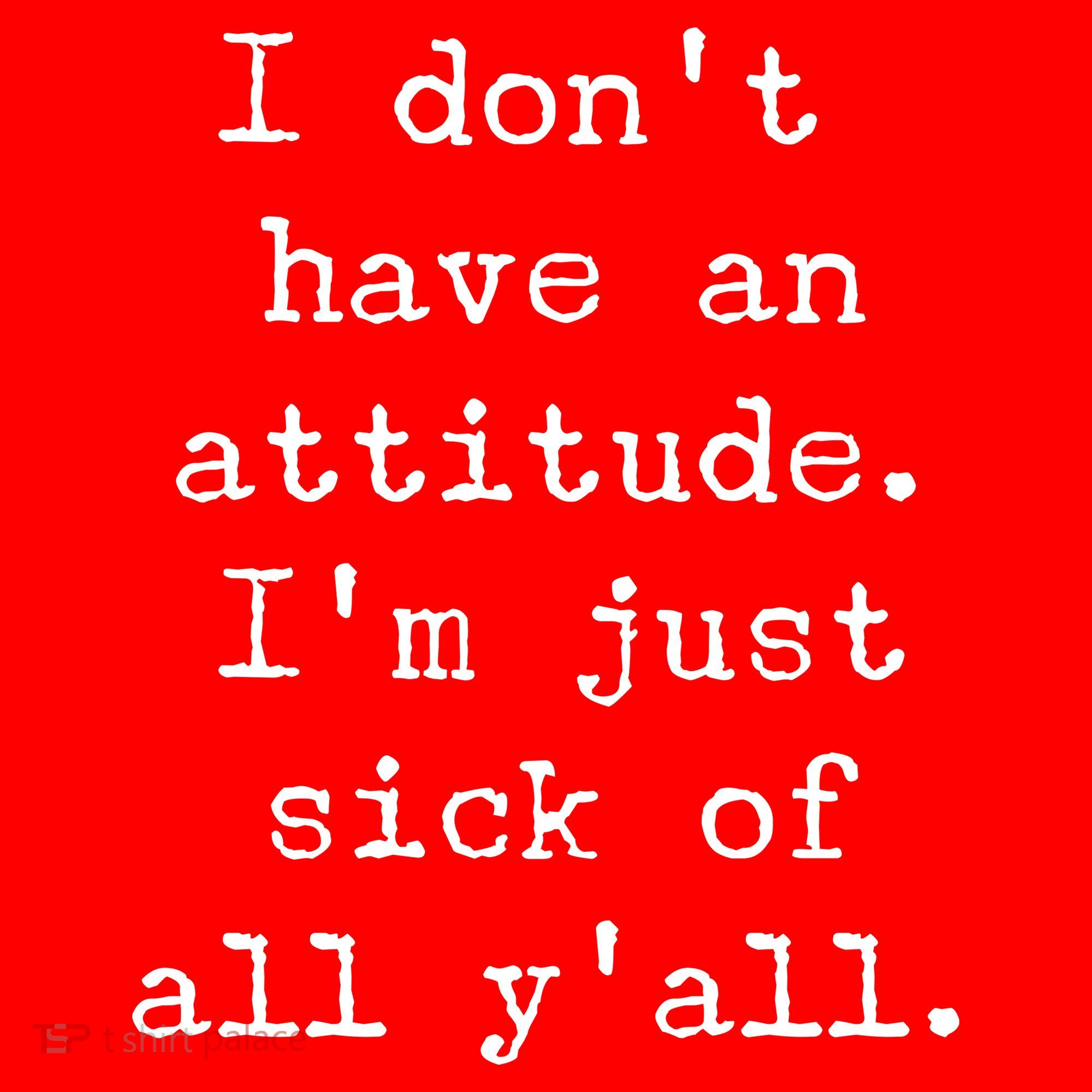 I Don't Have An Attitude I'm Just Sick Of All Ya'll Sweatshirt