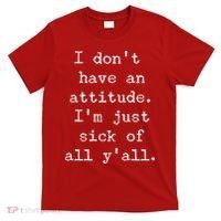 I Don't Have An Attitude I'm Just Sick Of All Ya'll T-Shirt thumb 0