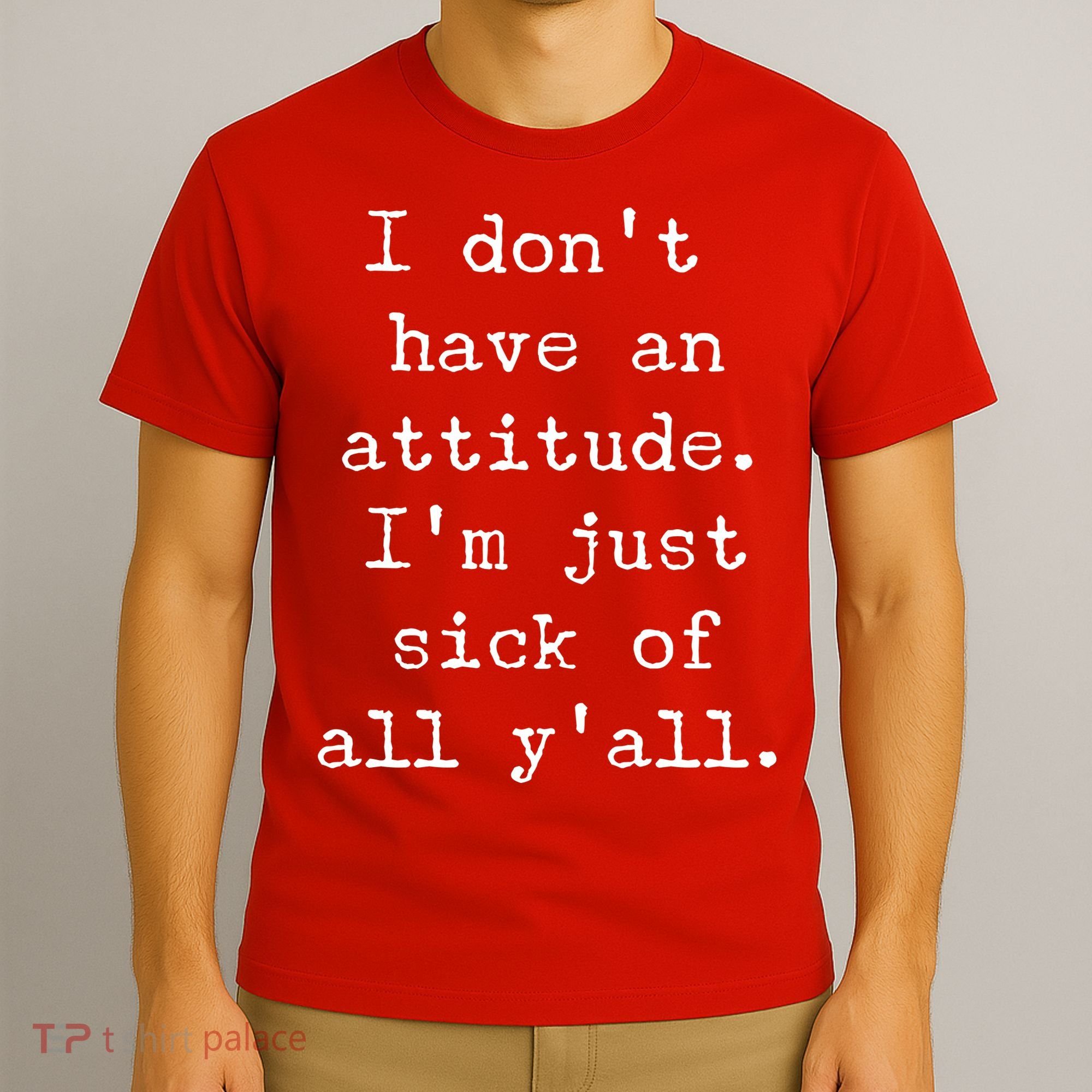 I Don't Have An Attitude I'm Just Sick Of All Ya'll T-Shirt